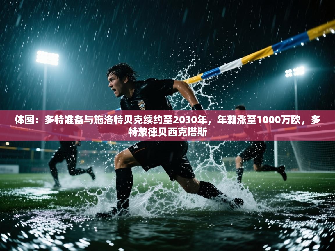 体图:多特准备与施洛特贝克续约至2030年,年薪涨至1000万欧,多特蒙德贝西克塔斯 第2张